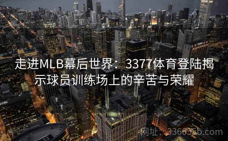 走进MLB幕后世界:3377体育登陆揭示球员训练场上的辛苦与荣耀 走进MLB幕后世界:3377体育登陆揭示球员训练场上的辛苦与荣耀