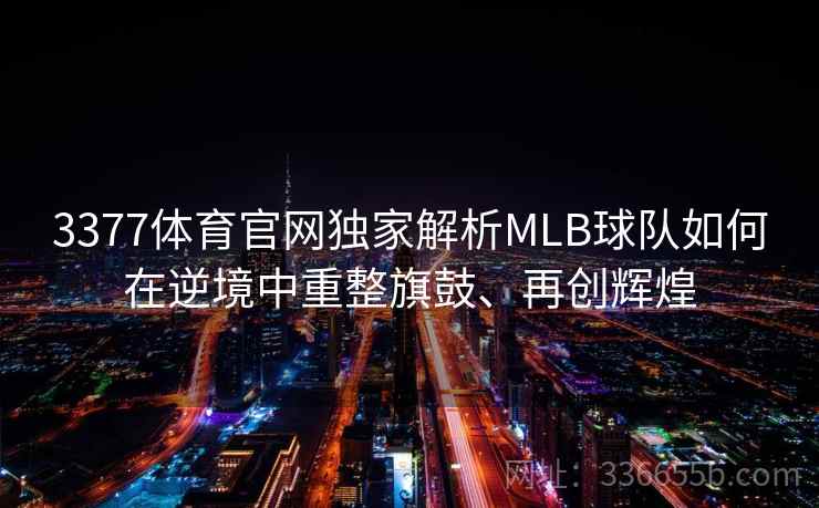 3377体育官网独家解析MLB球队如何在逆境中重整旗鼓、再创辉煌