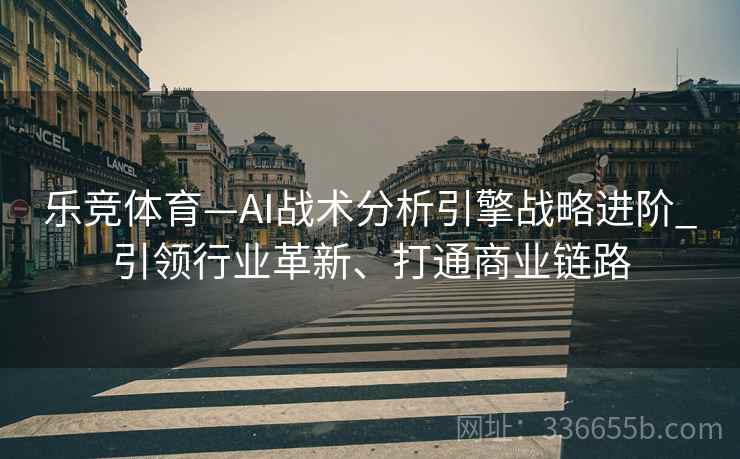 乐竞体育—AI战术分析引擎战略进阶_引领行业革新、打通商业链路