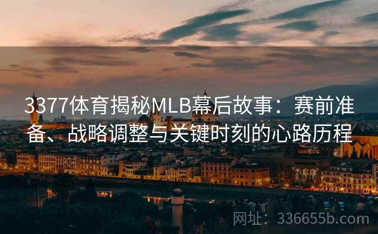 3377体育揭秘MLB幕后故事:赛前准备、战略调整与关键时刻的心路历程 3377体育揭秘MLB幕后故事:赛前准备、战略调整与关键时刻的心路历程