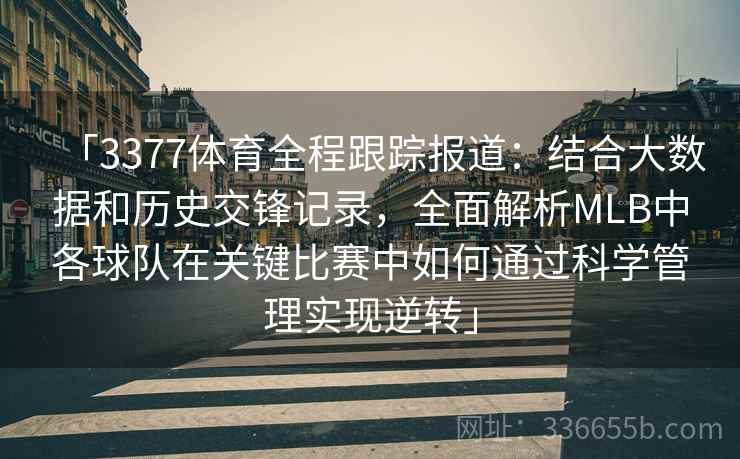 「3377体育全程跟踪报道：结合大数据和历史交锋记录，全面解析MLB中各球队在关键比赛中如何通过科学管理实现逆转」